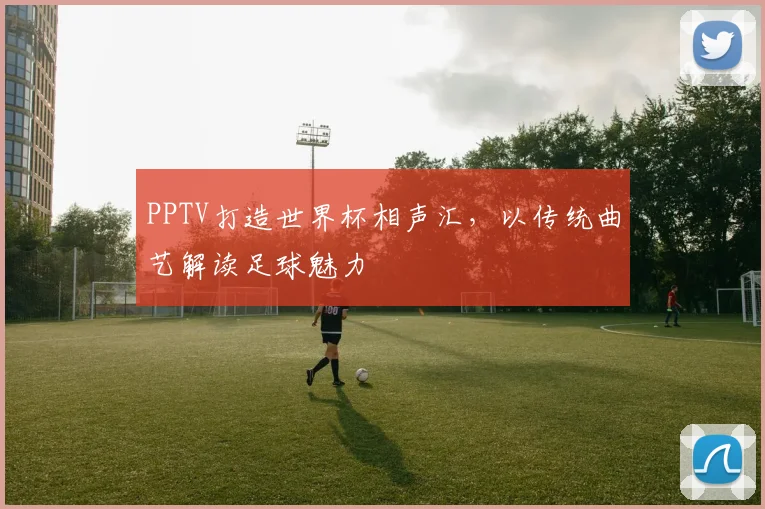 PPTV打造世界杯相声汇，以传统曲艺解读足球魅力