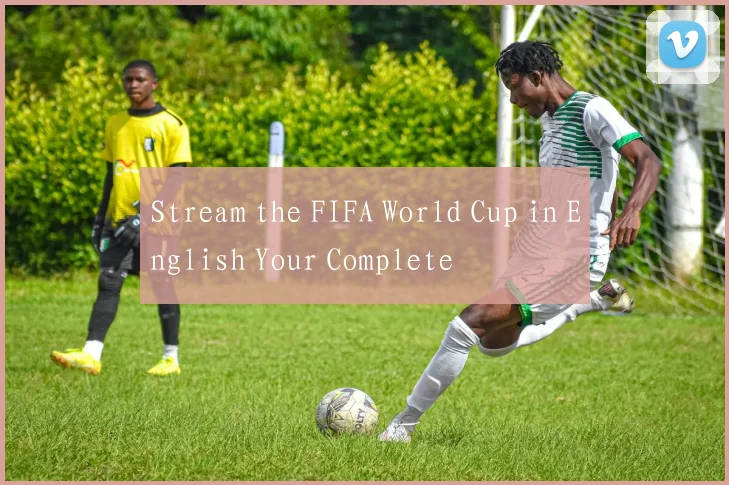 Stream the FIFA World Cup in English Your Complete