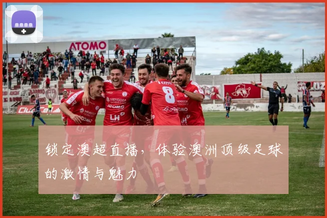 锁定澳超直播，体验澳洲顶级足球的激情与魅力