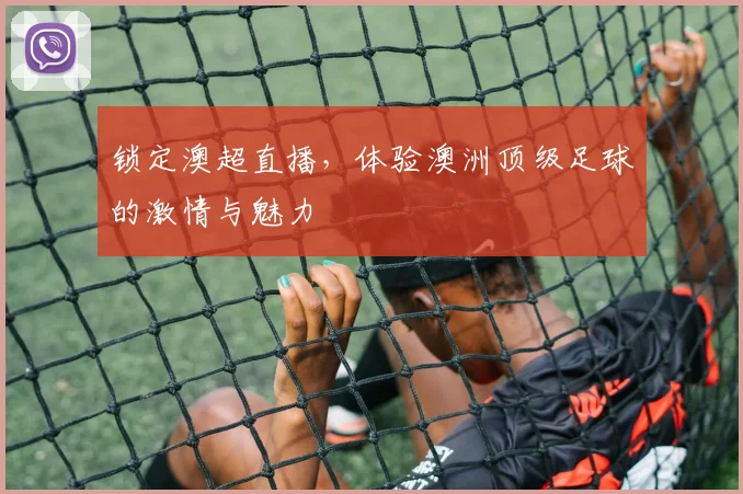 锁定澳超直播，体验澳洲顶级足球的激情与魅力